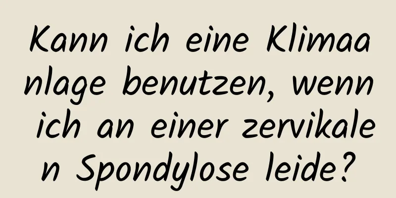 Kann ich eine Klimaanlage benutzen, wenn ich an einer zervikalen Spondylose leide?