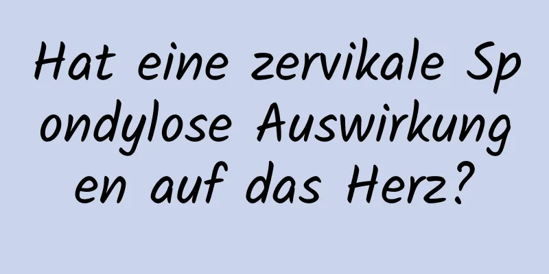 Hat eine zervikale Spondylose Auswirkungen auf das Herz?