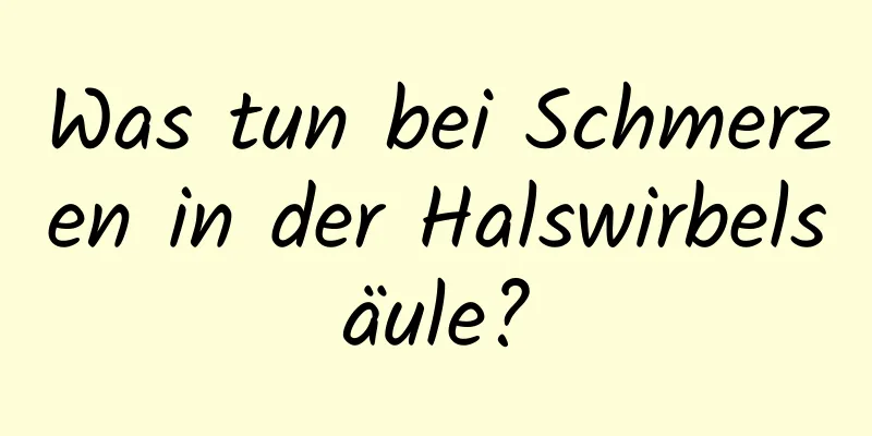 Was tun bei Schmerzen in der Halswirbelsäule?