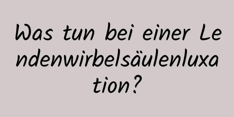 Was tun bei einer Lendenwirbelsäulenluxation?