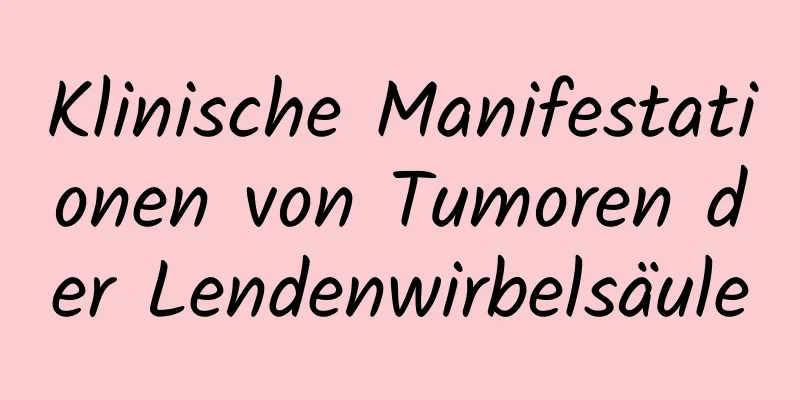 Klinische Manifestationen von Tumoren der Lendenwirbelsäule