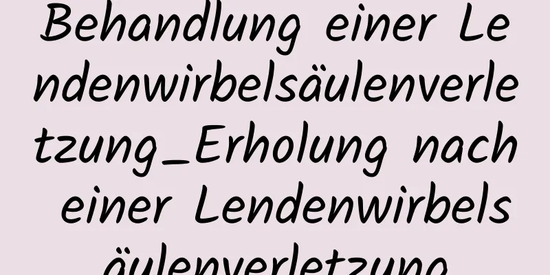 Behandlung einer Lendenwirbelsäulenverletzung_Erholung nach einer Lendenwirbelsäulenverletzung