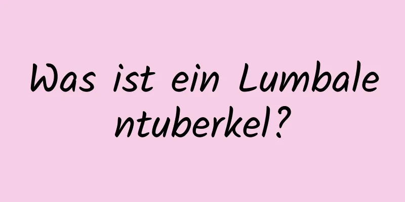 Was ist ein Lumbalentuberkel?