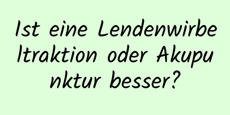 Ist eine Lendenwirbeltraktion oder Akupunktur besser?