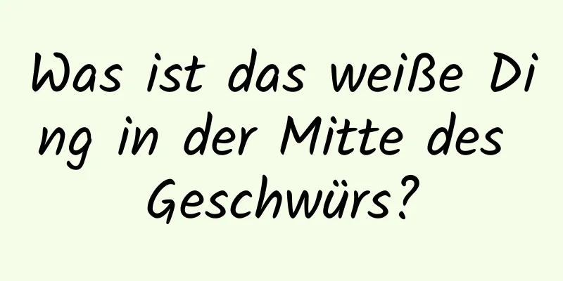 Was ist das weiße Ding in der Mitte des Geschwürs?