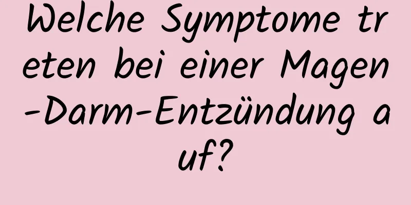 Welche Symptome treten bei einer Magen-Darm-Entzündung auf?