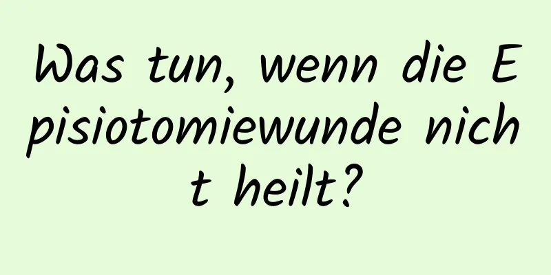 Was tun, wenn die Episiotomiewunde nicht heilt?