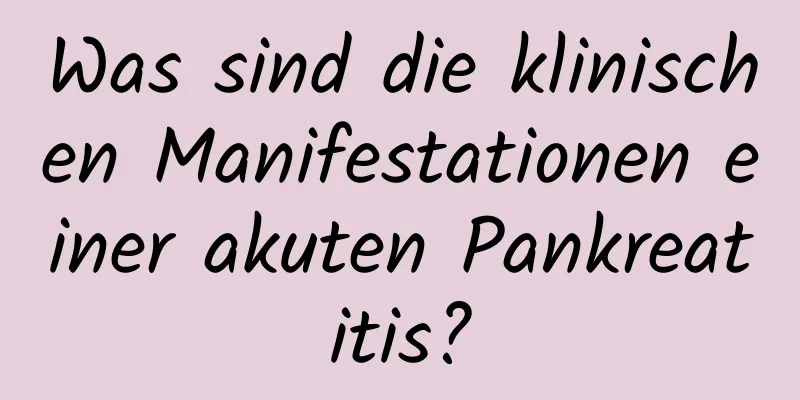 Was sind die klinischen Manifestationen einer akuten Pankreatitis?