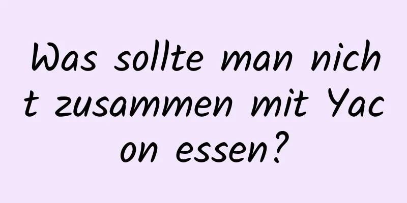 Was sollte man nicht zusammen mit Yacon essen?