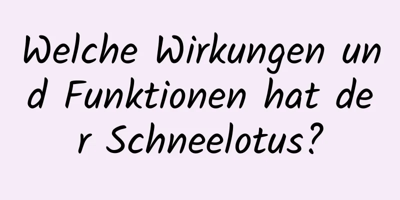 Welche Wirkungen und Funktionen hat der Schneelotus?