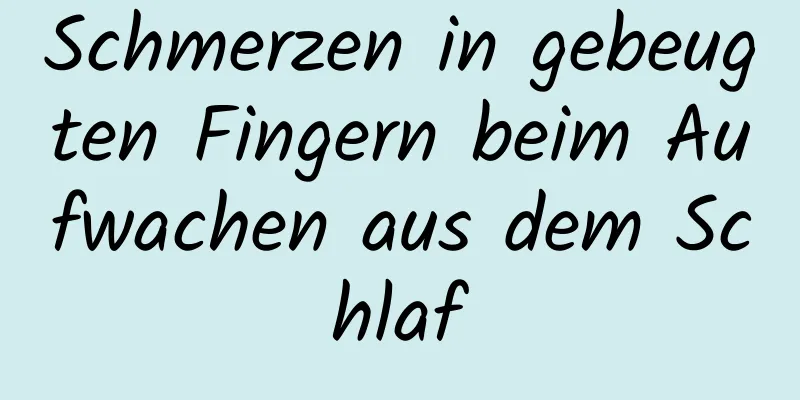 Schmerzen in gebeugten Fingern beim Aufwachen aus dem Schlaf