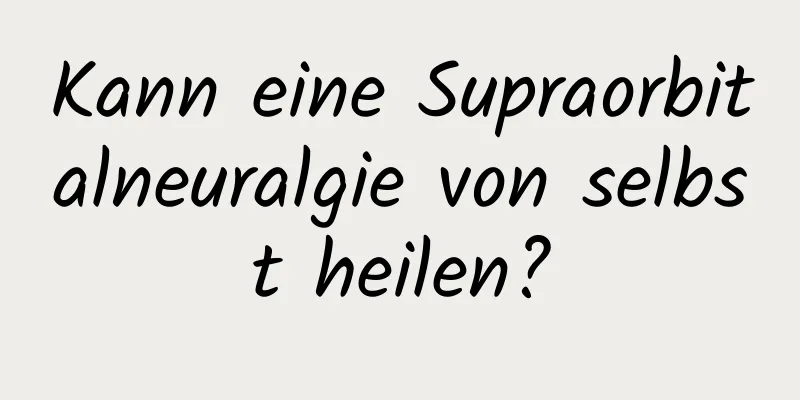 Kann eine Supraorbitalneuralgie von selbst heilen?