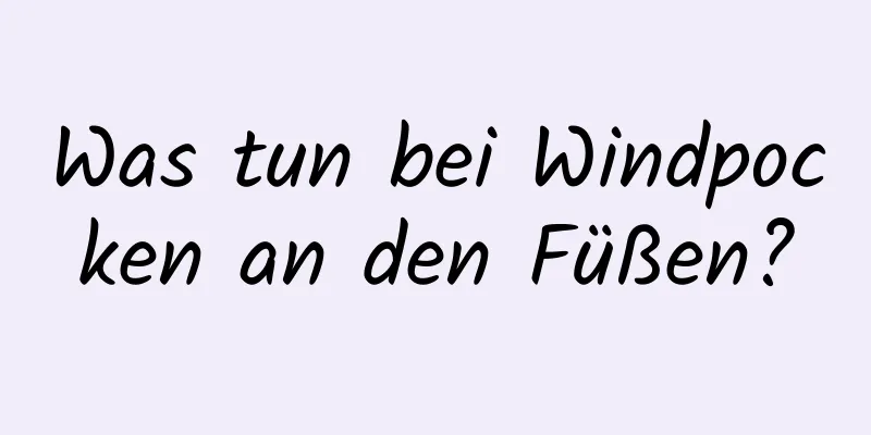 Was tun bei Windpocken an den Füßen?