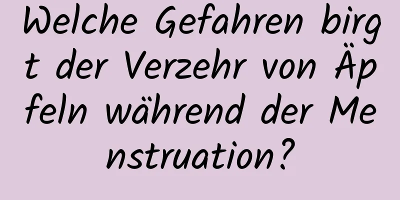 Welche Gefahren birgt der Verzehr von Äpfeln während der Menstruation?