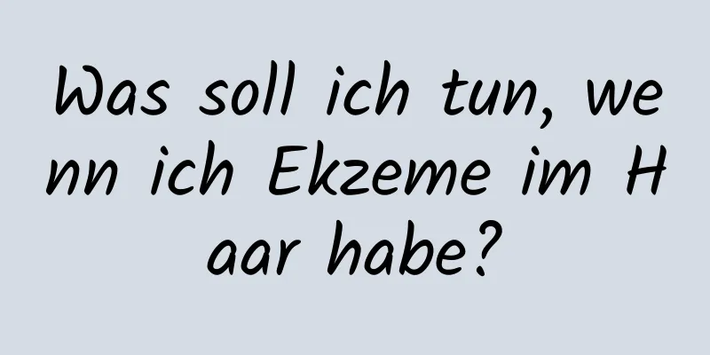 Was soll ich tun, wenn ich Ekzeme im Haar habe?