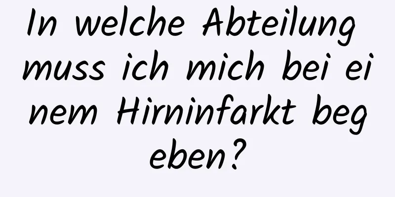 In welche Abteilung muss ich mich bei einem Hirninfarkt begeben?