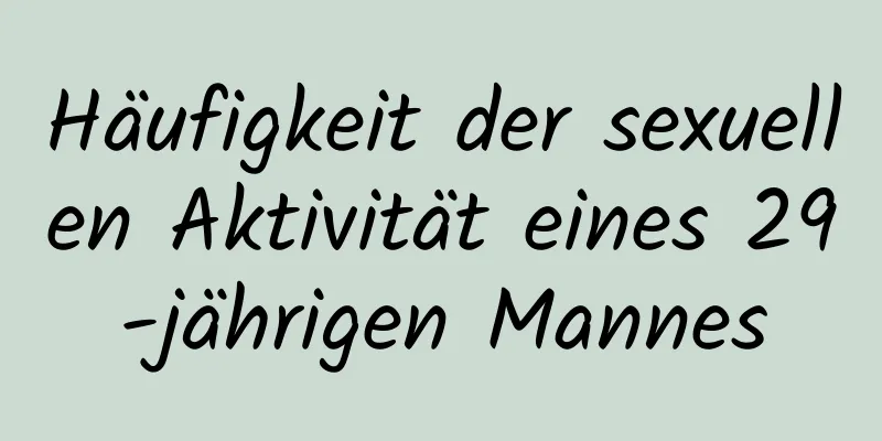 Häufigkeit der sexuellen Aktivität eines 29-jährigen Mannes