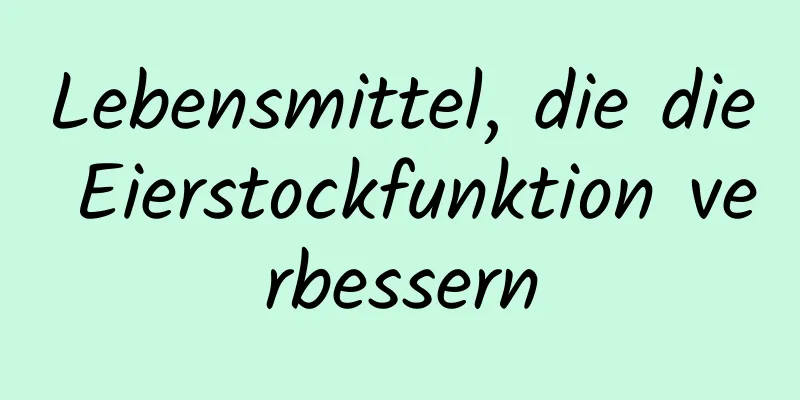 Lebensmittel, die die Eierstockfunktion verbessern