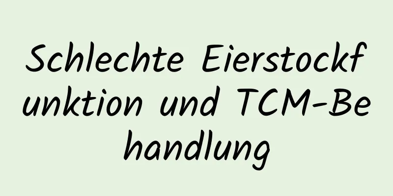 Schlechte Eierstockfunktion und TCM-Behandlung