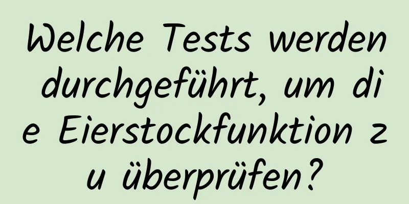 Welche Tests werden durchgeführt, um die Eierstockfunktion zu überprüfen?