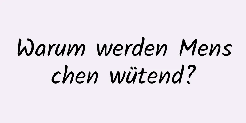 Warum werden Menschen wütend?