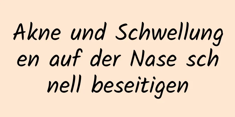 Akne und Schwellungen auf der Nase schnell beseitigen