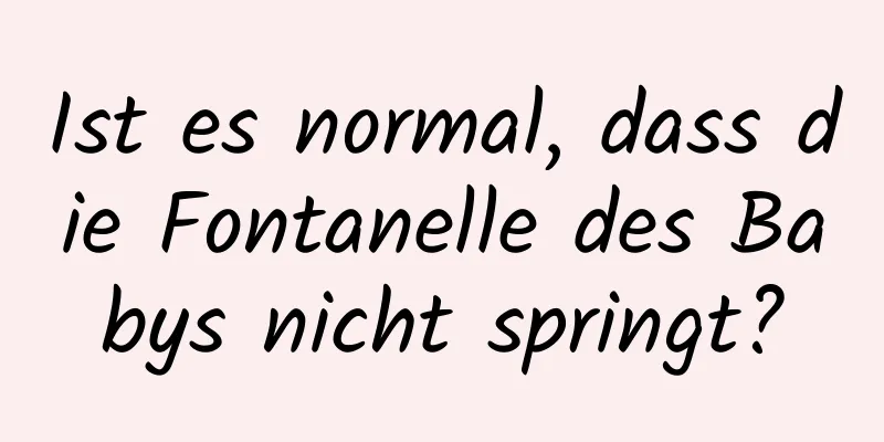 Ist es normal, dass die Fontanelle des Babys nicht springt?