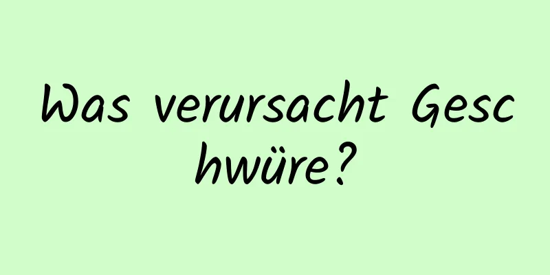 Was verursacht Geschwüre?