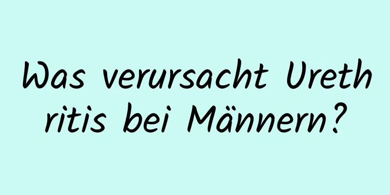 Was verursacht Urethritis bei Männern?