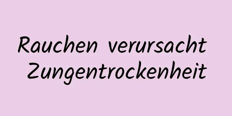 Rauchen verursacht Zungentrockenheit