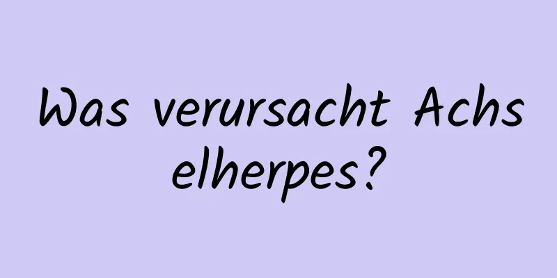 Was verursacht Achselherpes?