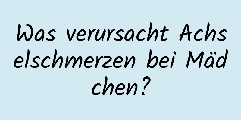 Was verursacht Achselschmerzen bei Mädchen?