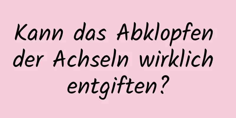 Kann das Abklopfen der Achseln wirklich entgiften?