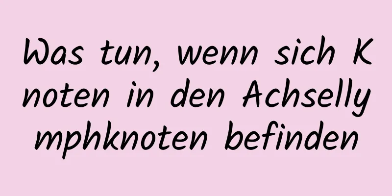 Was tun, wenn sich Knoten in den Achsellymphknoten befinden