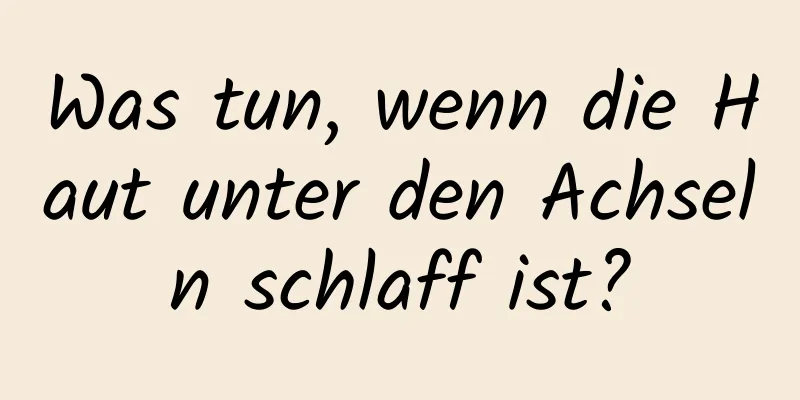 Was tun, wenn die Haut unter den Achseln schlaff ist?