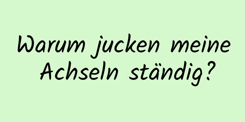 Warum jucken meine Achseln ständig?