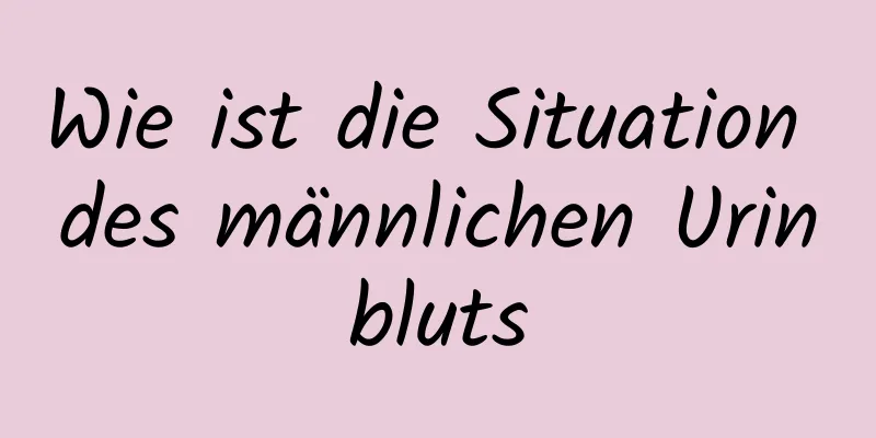 Wie ist die Situation des männlichen Urinbluts