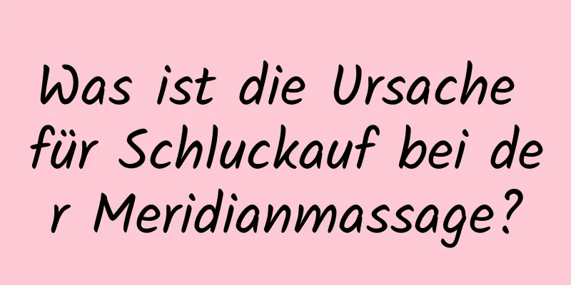 Was ist die Ursache für Schluckauf bei der Meridianmassage?