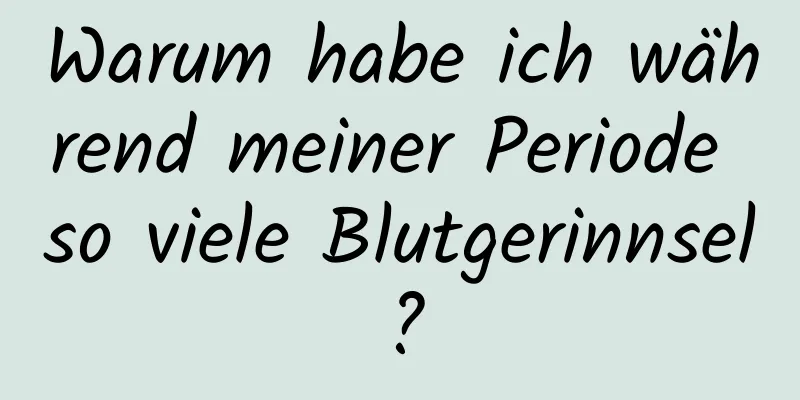 Warum habe ich während meiner Periode so viele Blutgerinnsel?