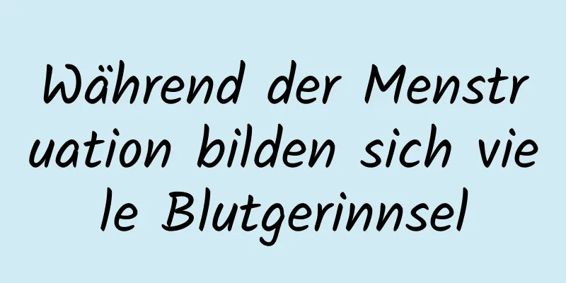 Während der Menstruation bilden sich viele Blutgerinnsel