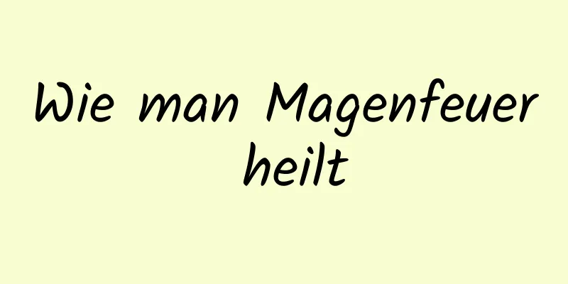 Wie man Magenfeuer heilt