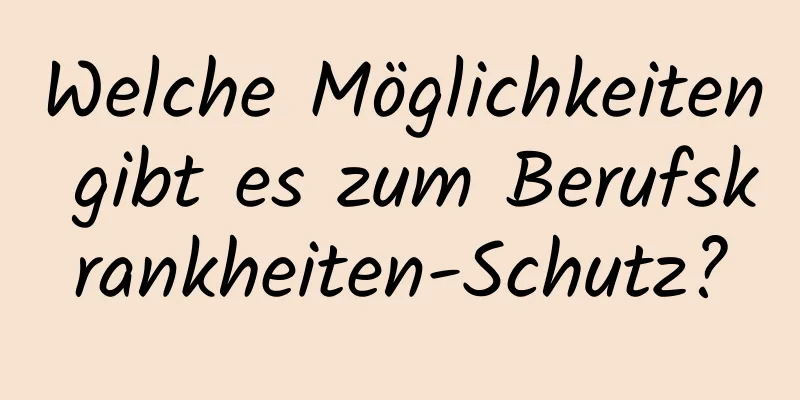 Welche Möglichkeiten gibt es zum Berufskrankheiten-Schutz?