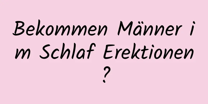 Bekommen Männer im Schlaf Erektionen?