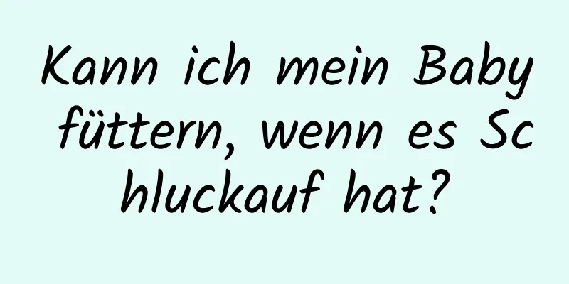 Kann ich mein Baby füttern, wenn es Schluckauf hat?