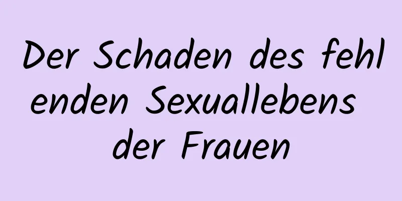 Der Schaden des fehlenden Sexuallebens der Frauen