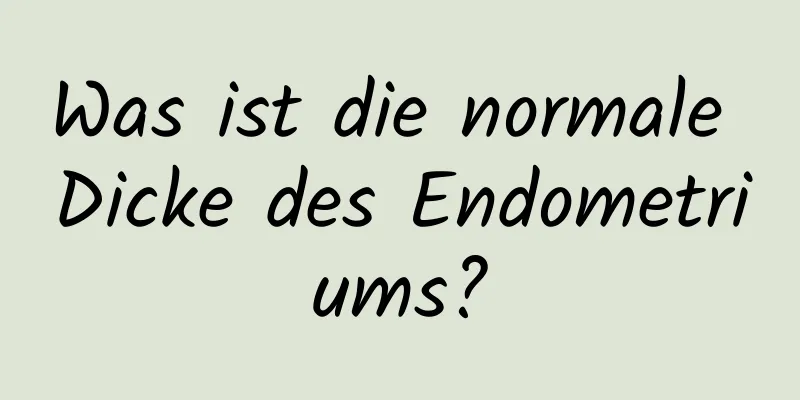 Was ist die normale Dicke des Endometriums?