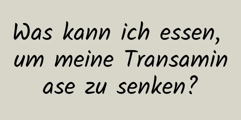 Was kann ich essen, um meine Transaminase zu senken?