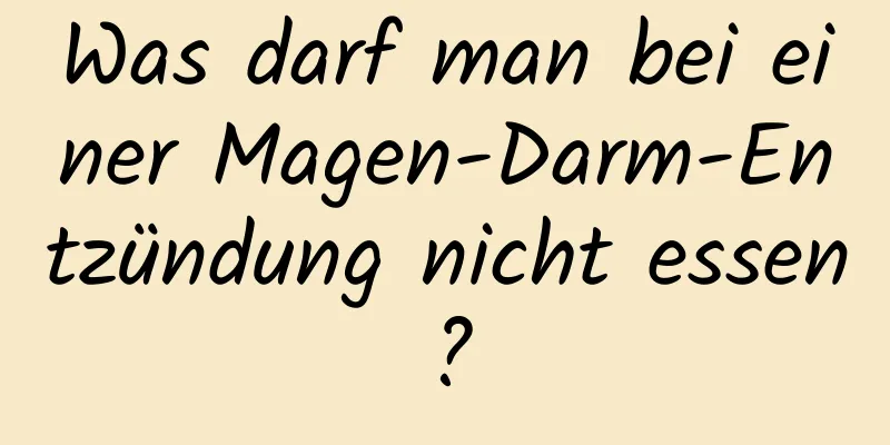 Was darf man bei einer Magen-Darm-Entzündung nicht essen?