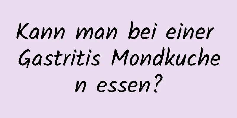 Kann man bei einer Gastritis Mondkuchen essen?