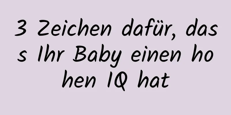 3 Zeichen dafür, dass Ihr Baby einen hohen IQ hat